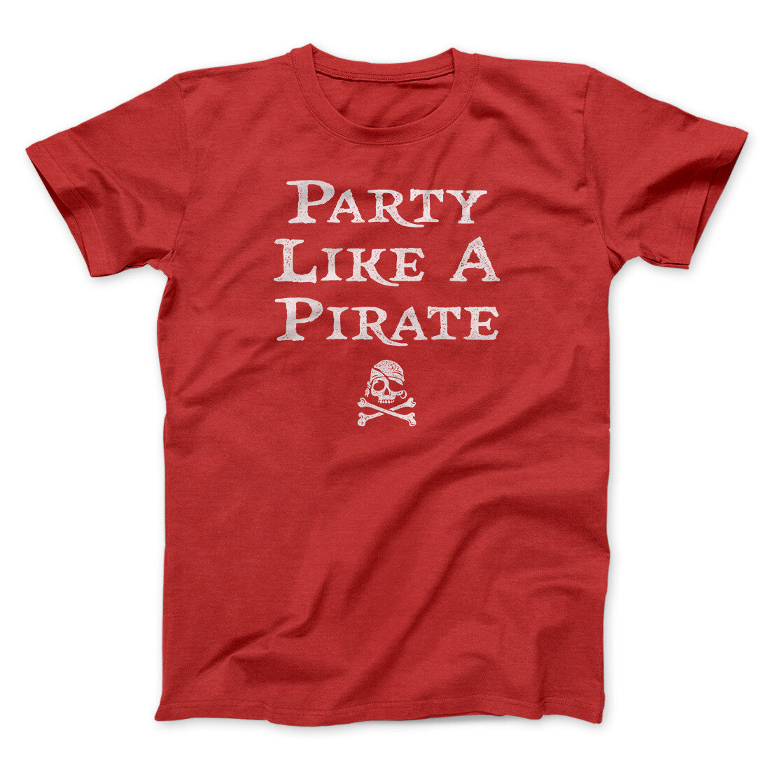 Party Like A Pirate Men/Unisex T-Shirt | Funny Shirt from Famous In Real Life