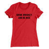 Drink Whiskey And Be Nice Women's T-Shirt Red | Funny Shirt from Famous In Real Life