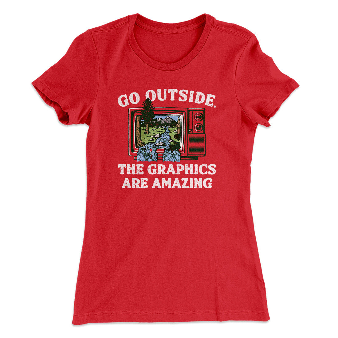 Go Outside The Graphics Are Amazing Funny Women's T-Shirt | Funny Shirt from Famous In Real Life
