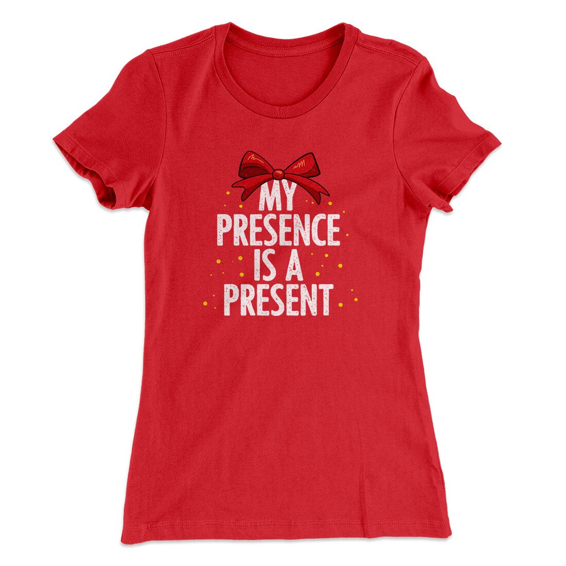 My Presence Is A Present Women's T-Shirt | Funny Shirt from Famous In Real Life