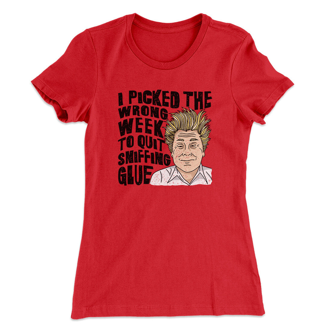 I Picked The Wrong Week To Quit Sniffing Glue Women's T-Shirt | Funny Shirt from Famous In Real Life
