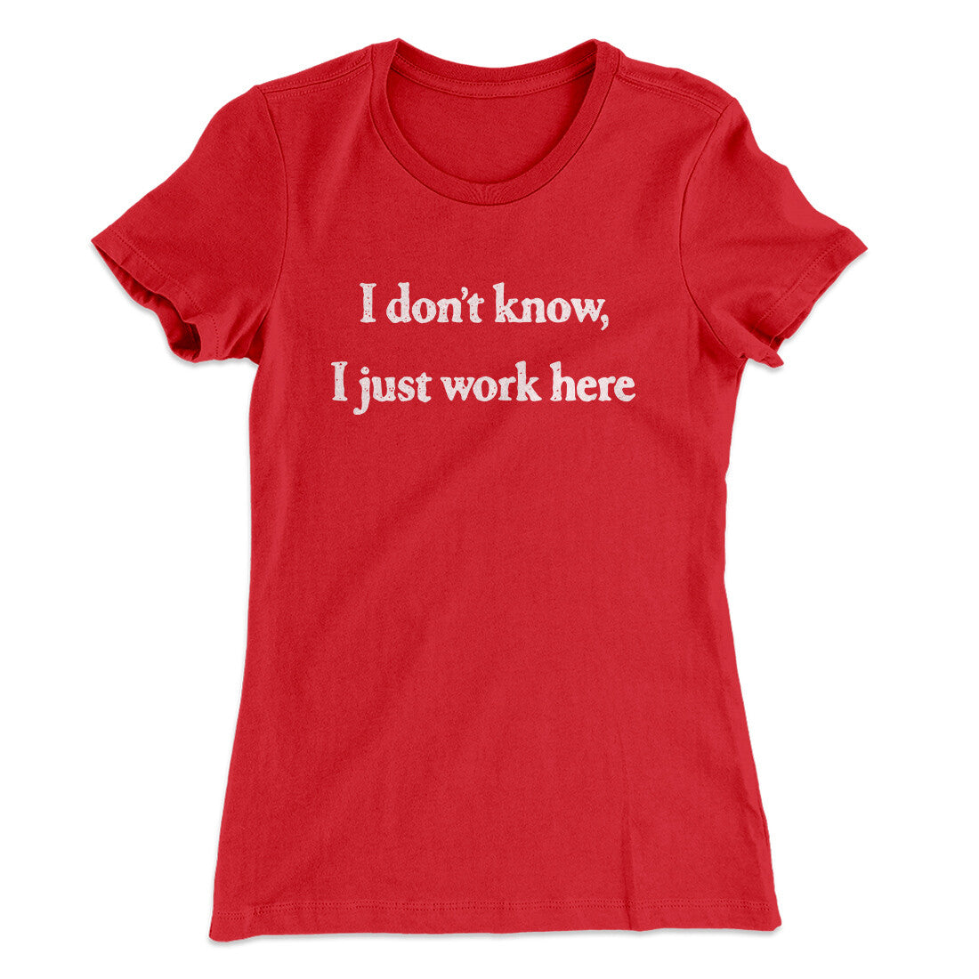 I Don’t Know I Just Work Here Funny Women's T-Shirt | Funny Shirt from Famous In Real Life