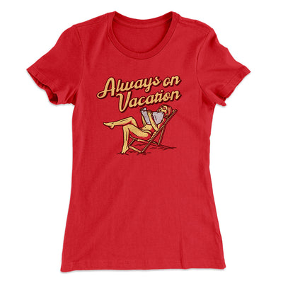 Always On Vacation Women's T-Shirt Red | Funny Shirt from Famous In Real Life