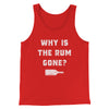 Why Is The Rum Gone Men/Unisex Tank Top Red | Funny Shirt from Famous In Real Life