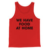 We Have Food At Home Funny Men/Unisex Tank Top Red | Funny Shirt from Famous In Real Life