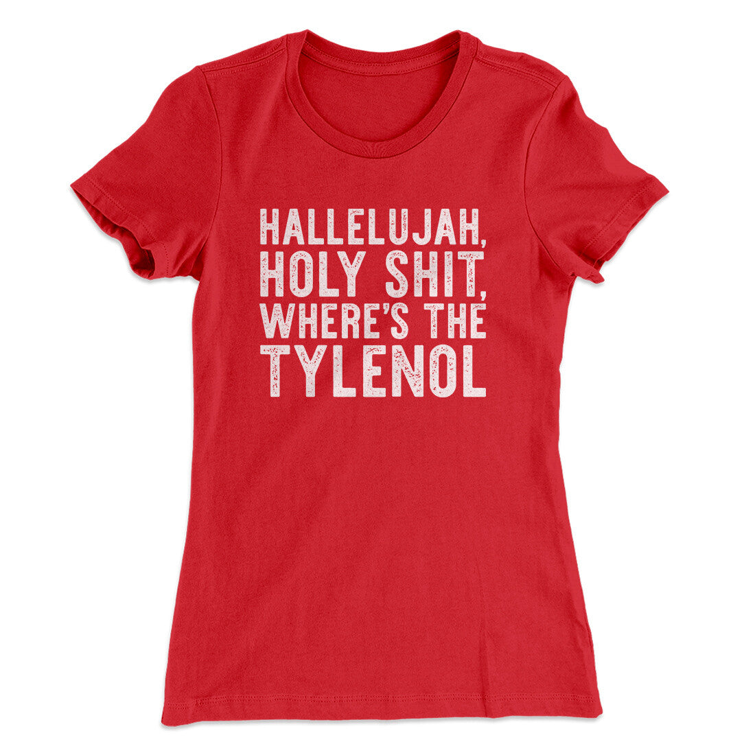 Hallelujah Holy Shit Where’s The Tylenol Women's T-Shirt | Funny Shirt from Famous In Real Life