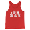 You’re On Mute Funny Men/Unisex Tank Top Red | Funny Shirt from Famous In Real Life
