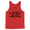 Be The Person Your Dog Thinks You Are Men/Unisex Tank Top Red | Funny Shirt from Famous In Real Life