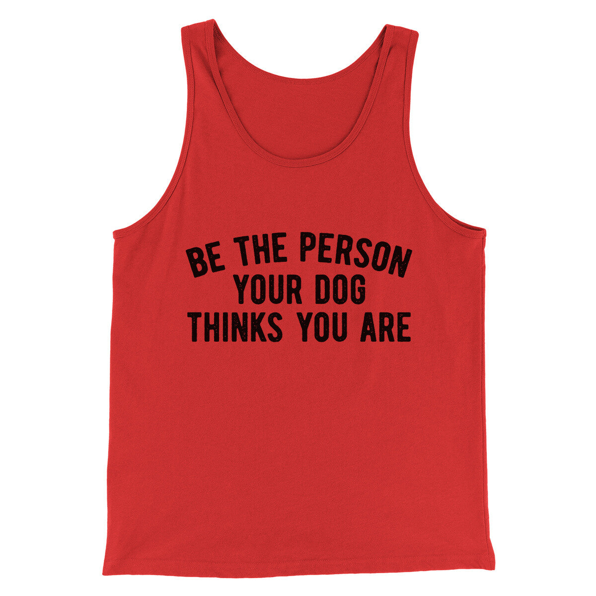 Be The Person Your Dog Thinks You Are Men/Unisex Tank Top | Funny Shirt from Famous In Real Life