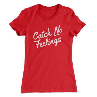 Catch No Feelings Funny Women's T-Shirt Red | Funny Shirt from Famous In Real Life