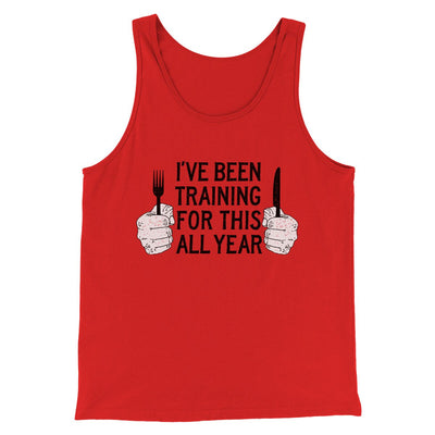 Ive Been Training For This All Year Funny Thanksgiving Men/Unisex Tank Top Red | Funny Shirt from Famous In Real Life