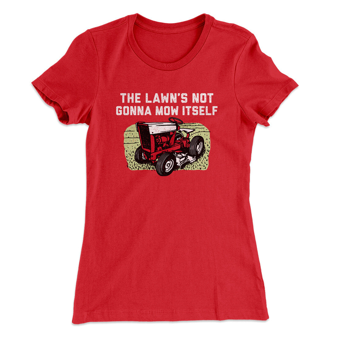 The Lawn's Not Gonna Mow Itself Funny Women's T-Shirt | Funny Shirt from Famous In Real Life