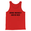 Drink Whiskey And Be Nice Men/Unisex Tank Top Red | Funny Shirt from Famous In Real Life