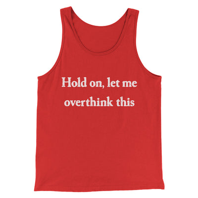 Hold On Let Me Overthink This Funny Men/Unisex Tank Top Red | Funny Shirt from Famous In Real Life