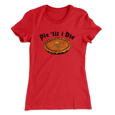 Pie Til I Die Funny Thanksgiving Women's T-Shirt Red | Funny Shirt from Famous In Real Life