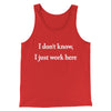 I Don’t Know I Just Work Here Funny Men/Unisex Tank Top Red | Funny Shirt from Famous In Real Life