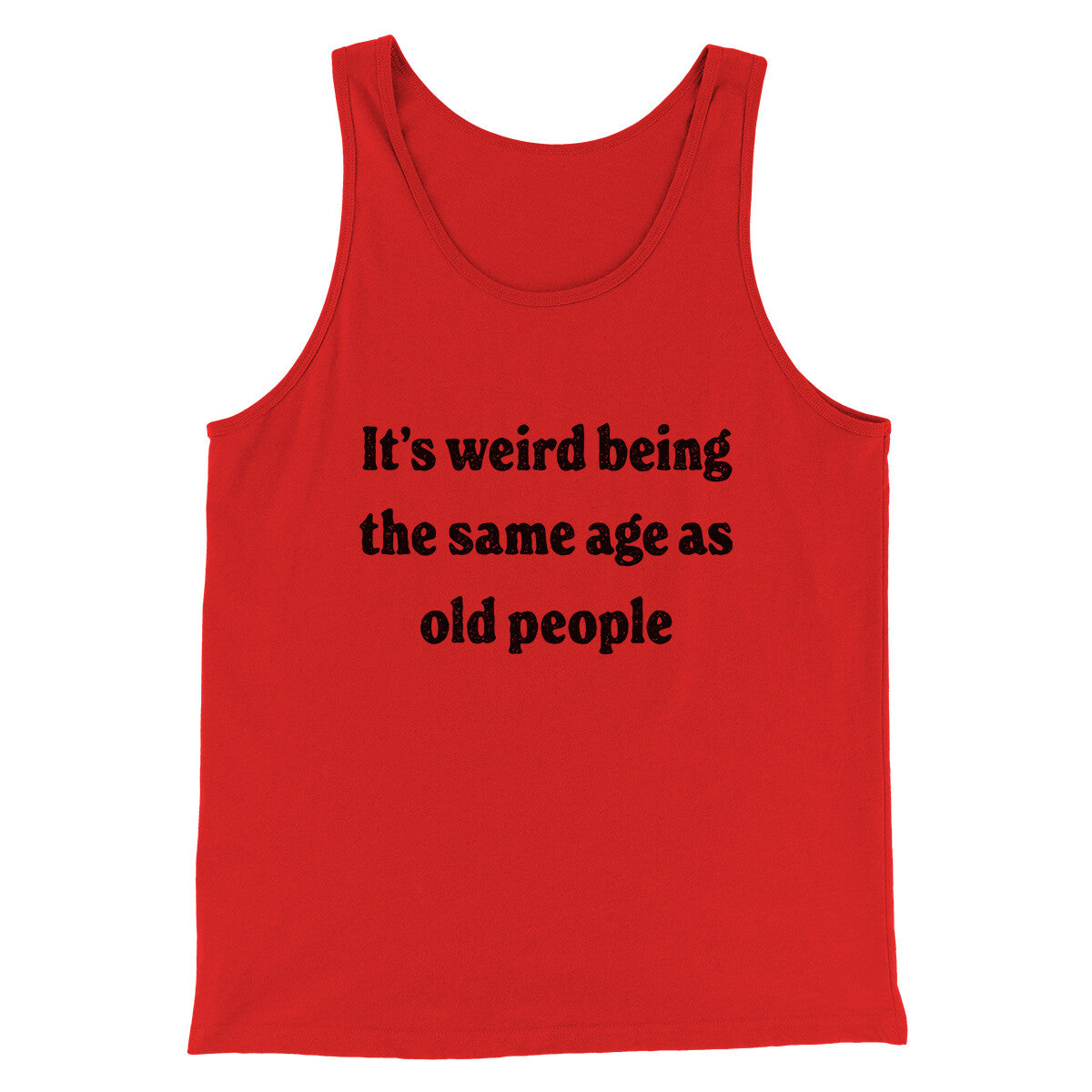 It's Weird Being The Same Age As Old People Funny Men/Unisex Tank Top | Funny Shirt from Famous In Real Life