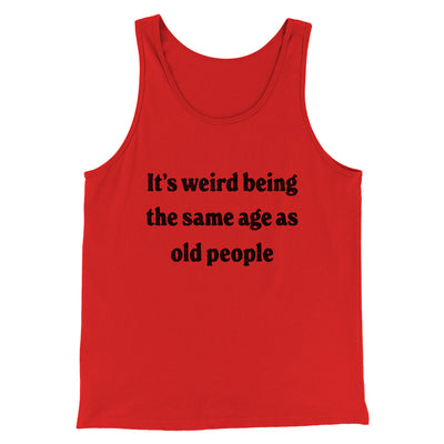 It's Weird Being The Same Age As Old People Funny Men/Unisex Tank Top Red | Funny Shirt from Famous In Real Life