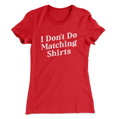 I Don't Do Matching Shirts, But I Do Funny Women's T-Shirt Red | Funny Shirt from Famous In Real Life