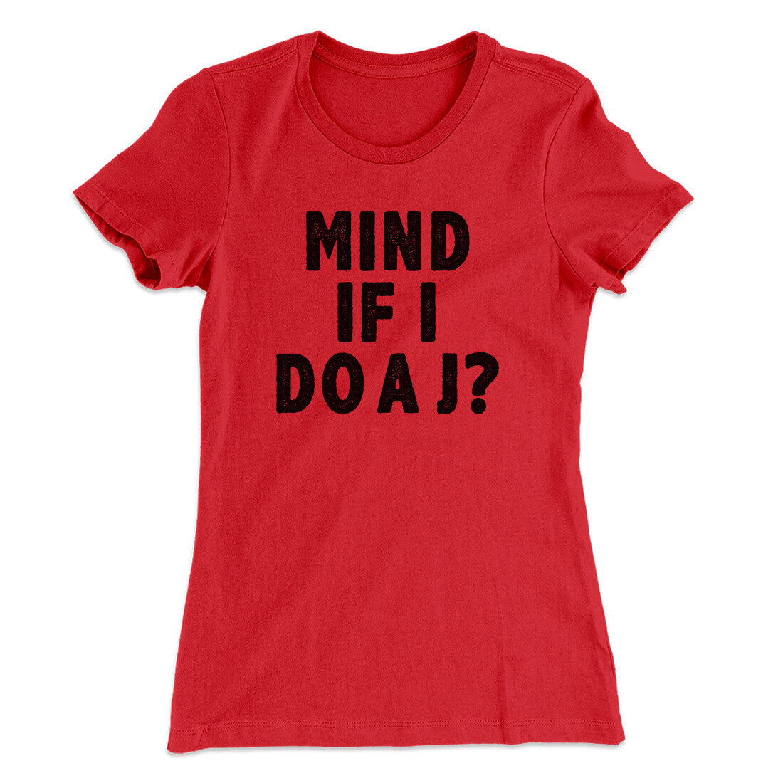 Mind If I Do A J Women's T-Shirt | Funny Shirt from Famous In Real Life