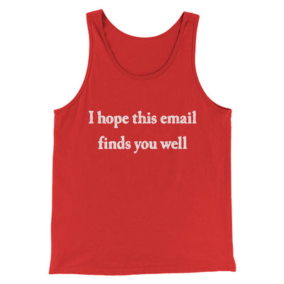 I Hope This Email Finds You Well Funny Men/Unisex Tank Top Red | Funny Shirt from Famous In Real Life