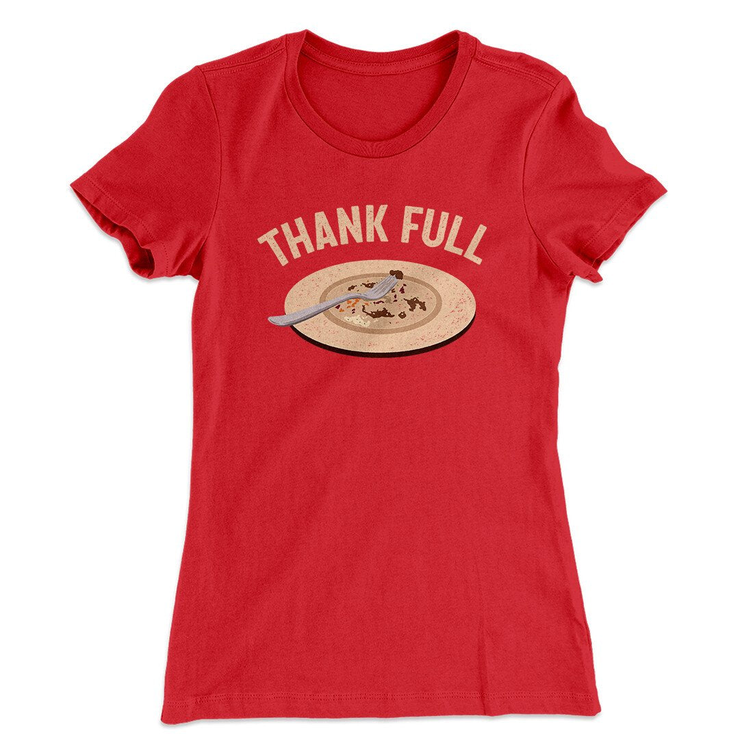 Thank Full Funny Thanksgiving Women's T-Shirt | Funny Shirt from Famous In Real Life