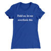 Hold On Let Me Overthink This Funny Women's T-Shirt Royal | Funny Shirt from Famous In Real Life
