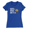 Guess What Day It Is Funny Women's T-Shirt Royal | Funny Shirt from Famous In Real Life