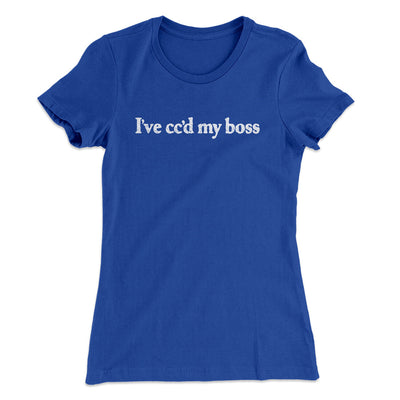 I’ve Cc’d My Boss Women's T-Shirt Royal | Funny Shirt from Famous In Real Life