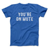 You’re On Mute Men/Unisex T-Shirt Royal | Funny Shirt from Famous In Real Life