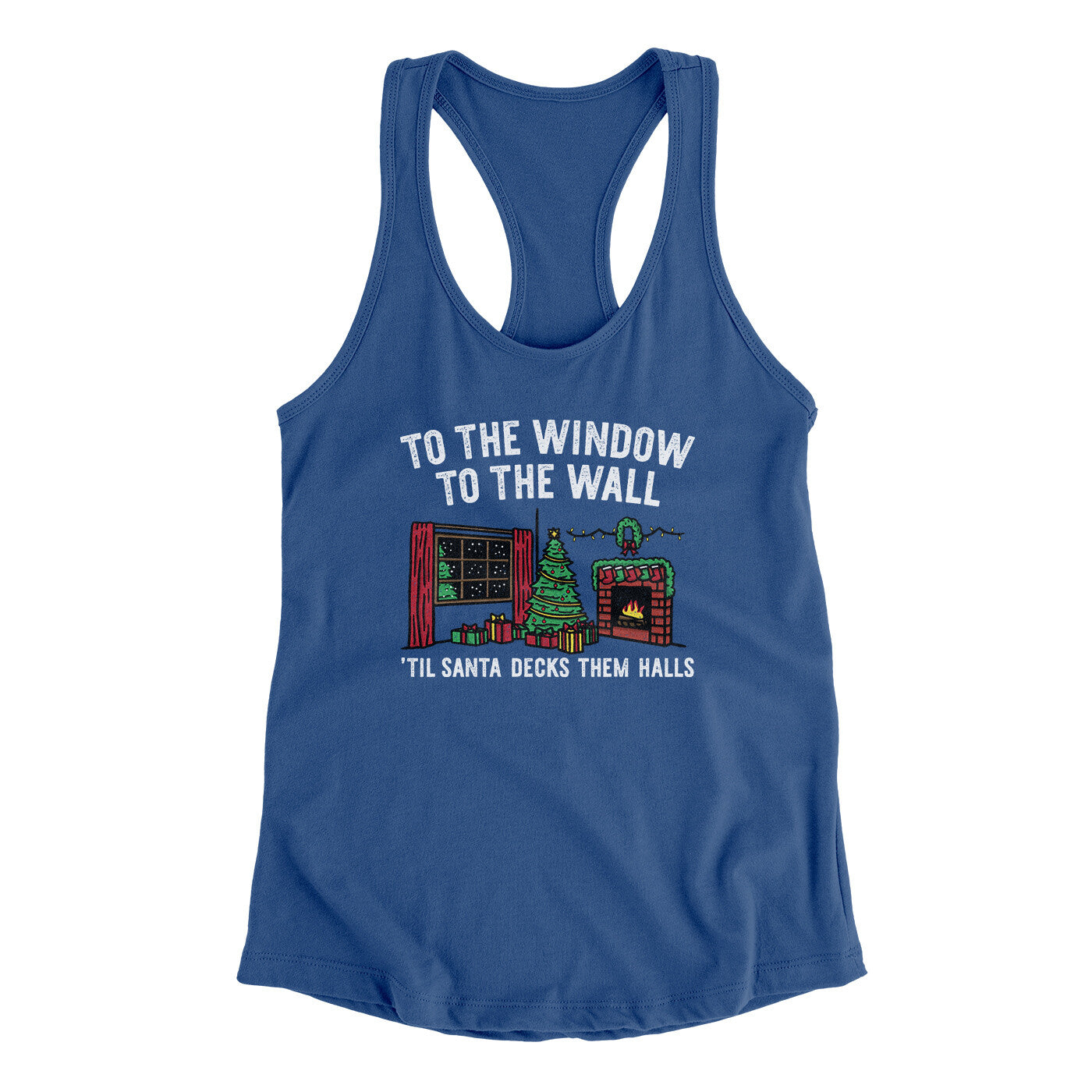 To The Window, To The Wall, ’Til Santa Decks Them Halls Women's Racerback Tank Royal | Funny Shirt from Famous In Real Life