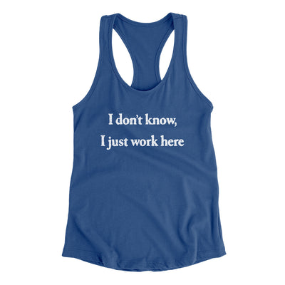 I Don’t Know I Just Work Here Women's Racerback Tank Royal | Funny Shirt from Famous In Real Life