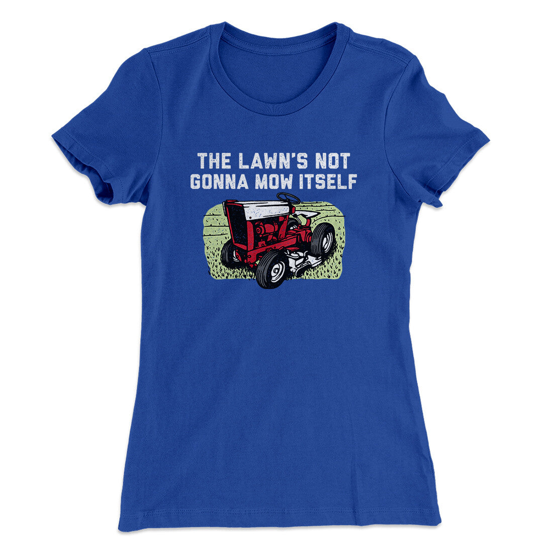 The Lawn's Not Gonna Mow Itself Funny Women's T-Shirt | Funny Shirt from Famous In Real Life