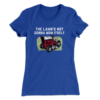 The Lawn's Not Gonna Mow Itself Funny Women's T-Shirt Royal | Funny Shirt from Famous In Real Life