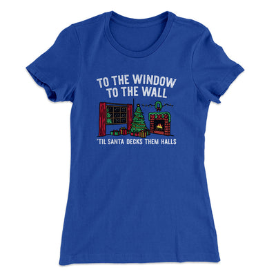 To The Window, To The Wall, ’Til Santa Decks Them Halls Women's T-Shirt Royal | Funny Shirt from Famous In Real Life