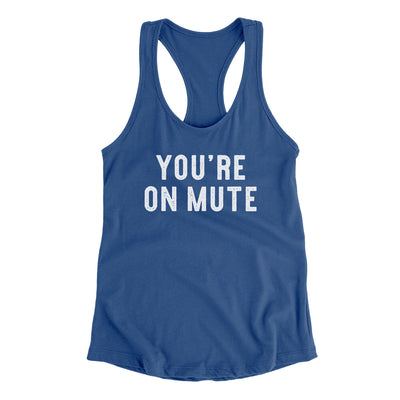 You’re On Mute Funny Women's Racerback Tank Royal | Funny Shirt from Famous In Real Life