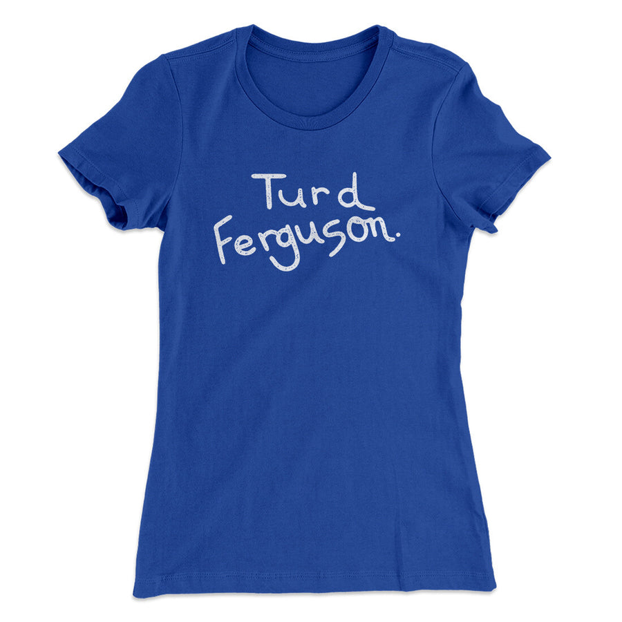 Turd Ferguson Women's T-Shirt | Funny Shirt from Famous In Real Life