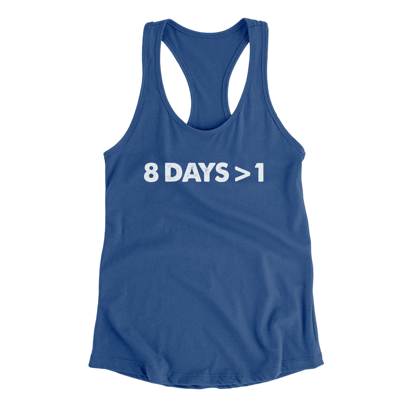 8 Days > 1 Women's Racerback Tank | Funny Shirt from Famous In Real Life
