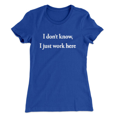 I Don’t Know I Just Work Here Funny Women's T-Shirt Royal | Funny Shirt from Famous In Real Life