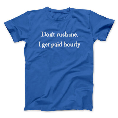 Don’t Rush Me I Get Paid Hourly Funny Men/Unisex T-Shirt Royal | Funny Shirt from Famous In Real Life