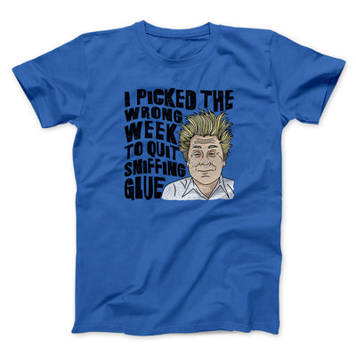 I Picked The Wrong Week To Quit Sniffing Glue Funny Movie Men/Unisex T-Shirt Royal | Funny Shirt from Famous In Real Life