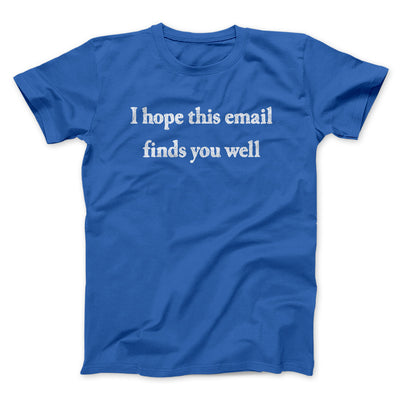 I Hope This Email Finds You Well Men/Unisex T-Shirt Royal | Funny Shirt from Famous In Real Life