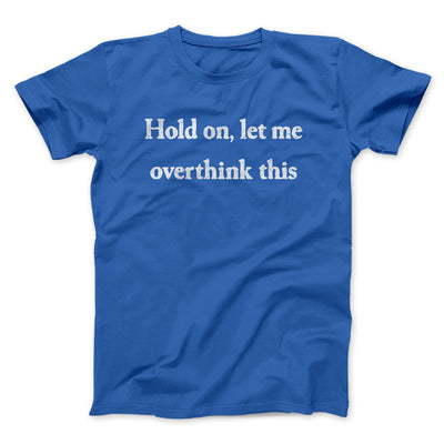 Hold On Let Me Overthink This Funny Men/Unisex T-Shirt Royal | Funny Shirt from Famous In Real Life