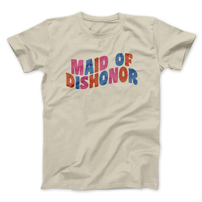 Maid Of Dishonor Men/Unisex T-Shirt Sand | Funny Shirt from Famous In Real Life