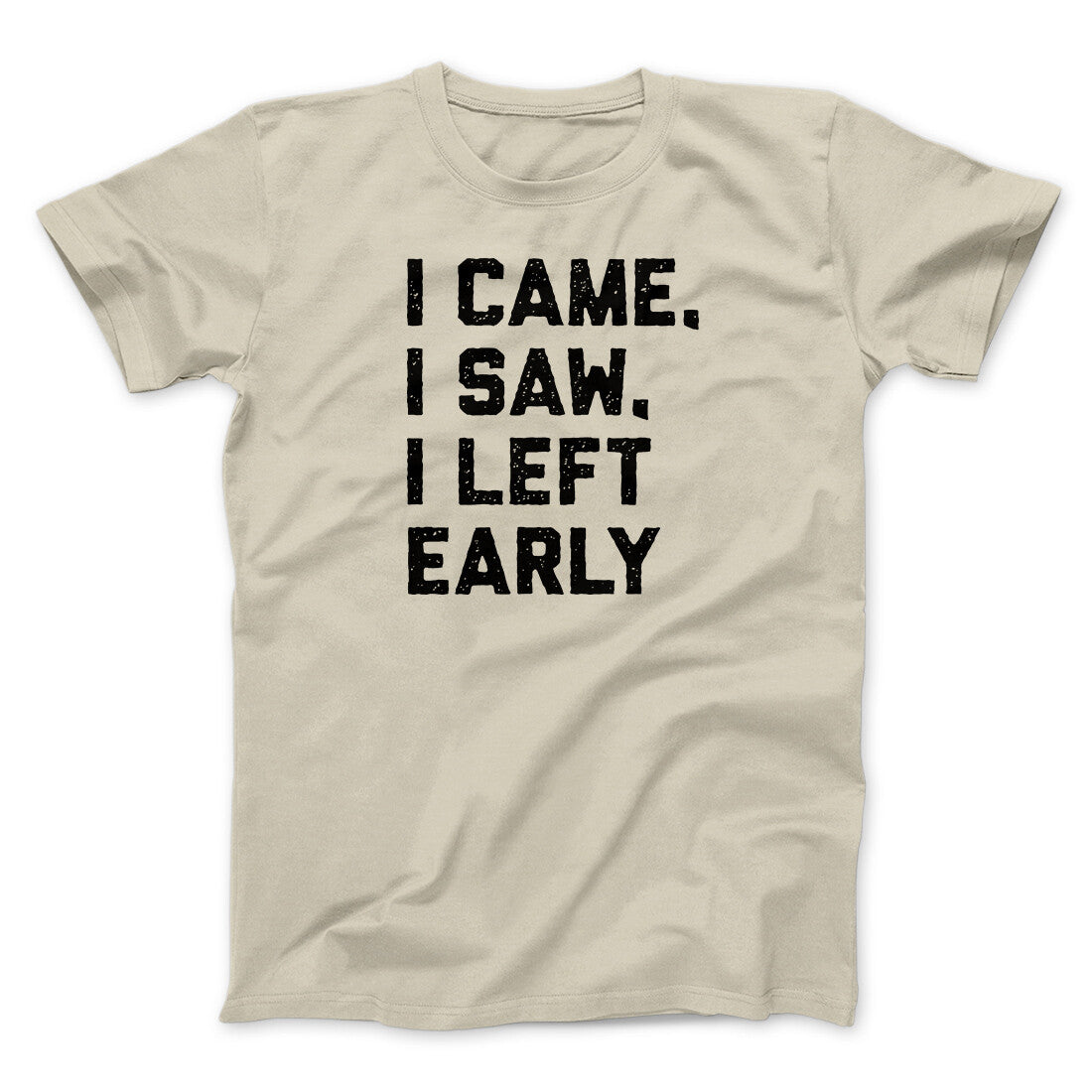 I Came I Saw I Left Early Funny Men/Unisex T-Shirt | Funny Shirt from Famous In Real Life