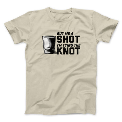Buy Me A Shot I'm Tying The Knot Men/Unisex T-Shirt Sand | Funny Shirt from Famous In Real Life