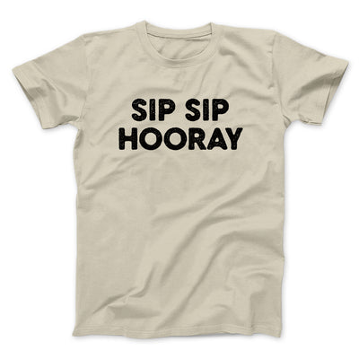 Sip Sip Hooray Men/Unisex T-Shirt Sand | Funny Shirt from Famous In Real Life