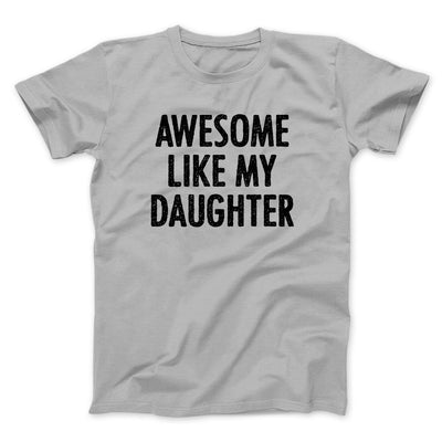 Awesome Like My Daughter Funny Men/Unisex T-Shirt Silver | Funny Shirt from Famous In Real Life