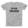 Go Ask Your Mom Funny Men/Unisex T-Shirt Silver | Funny Shirt from Famous In Real Life