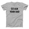 Go Ask Your Dad Funny Men/Unisex T-Shirt Silver | Funny Shirt from Famous In Real Life